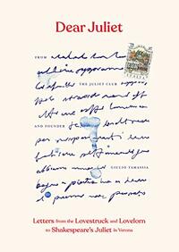 Dear Juliet: Letters from the Lovestruck and Lovelorn to Shakespeare's Juliet in Verona by Giulio Tamassia