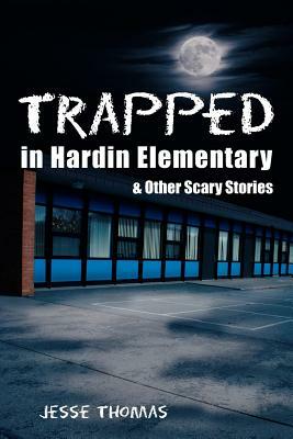 Trapped in Hardin Elementary: and Other Scary Stories by Jesse Thomas