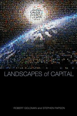Landscapes of Capital: Representing Time, Space, and Globalization in Corporate Advertising by Stephen Papson, Robert Goldman