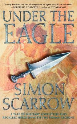 Under the Eagle: A Tale of Military Adventure and Reckless Heroism with the Roman Legions by Simon Scarrow