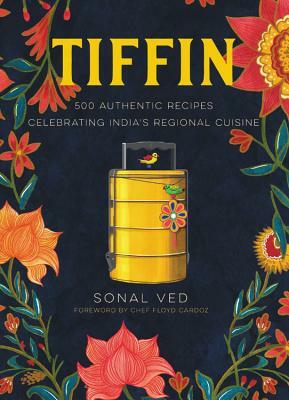 Tiffin: 500 Authentic Recipes Celebrating India's Regional Cuisine by 