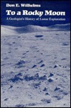 To a Rocky Moon: A Geologist's History of Lunar Exploration by Don E. Wilhelms