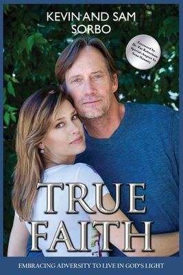 True Faith: Embracing Adversity to Live in God's Light by Kevin Sorbo, Pat Robertson, Sam Sorbo