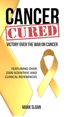 Cancer Cured: Victory Over the War on Cancer by Mark Sloan