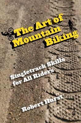 Art of Mountain Biking: Singletrack Skills for All Riders by Robert Hurst