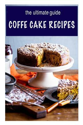 Coffee Cake Recipes: The Ultimate Guide by Jennifer Hastings