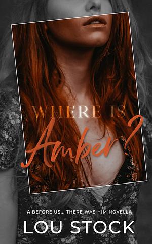 Where is Amber? : A Before Us... There Was Him Novella by Lou Stock, Lou Stock