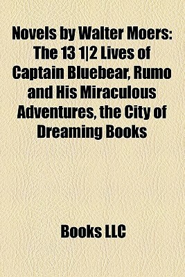 Novels by Walter Moers: The 13 1|2 Lives of Captain Bluebear, Rumo and His Miraculous Adventures, the City of Dreaming Books (Zamonia, #1, #3, #4) (Dreaming Books, #1) by Walter Moers