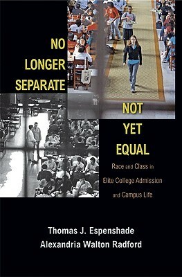 No Longer Separate, Not Yet Equal: Race and Class in Elite College Admission and Campus Life by Alexandria Walton Radford, Thomas J. Espenshade