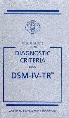 Desk Reference to the Diagnostic Criteria From DSM-IV-TR by Harold Alan Pincus, Michael B. First, American Psychiatric Association