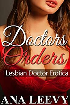 Doctors Orders: Lesbian Doctor Erotica by Ana Leevy