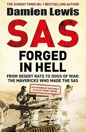 SAS Forged in Hell: From Desert Rats to Dogs of War: The Mavericks who Made the SAS by Damien Lewis