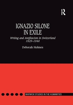 Ignazio Silone in Exile: Writing and Antifascism in Switzerland 1929&#65533;1944 by Deborah Holmes