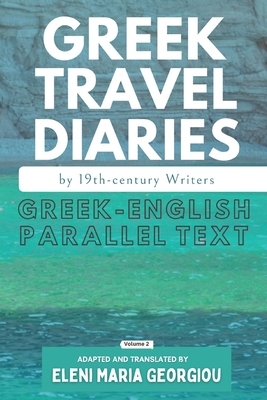 Greek Travel Diaries by 19th-century Writers: Greek-English Parallel Text Volume 2 by Various