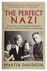 The Perfect Nazi: Uncovering My SS Grandfather's Secret Past and How Hitler Seduced a Generation by Martin Davidson