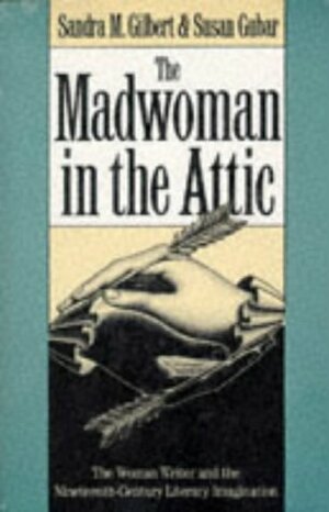 The Madwoman in the Attic: The Woman Writer and the Nineteenth-Century Literary Imagination by Sandra M. Gilbert