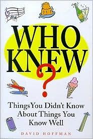Who Knew?: Things You Didn't Know About Things You Know Well by David Hoffman