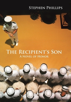 The Recipient's Son: A Novel of Honor by Stephen Phillips