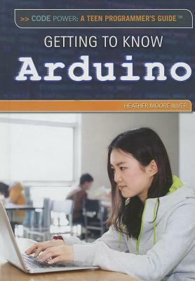 Getting to Know Arduino by Heather Moore Niver