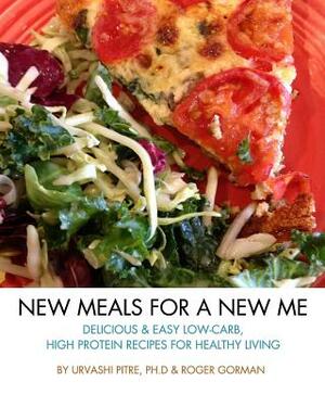 New Meals For A New Me by Roger Gorman, Urvashi Pitre