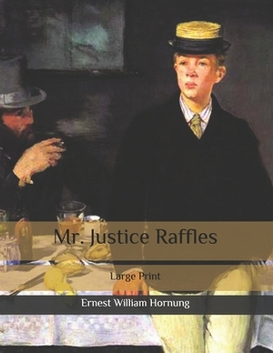 Mr. Justice Raffles: Large Print by Ernest William Hornung