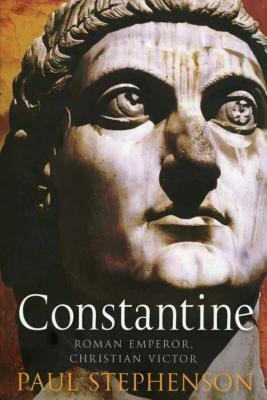 Constantine: Roman Emperor, Christian Victor by Paul Stephenson