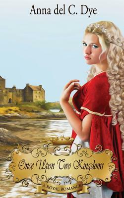 Once Upon Two Kingdoms by Anna Del C. Dye