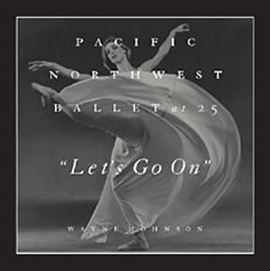 Let's Go on: Pacific Northwest Ballet at 25 by Wayne Johnson