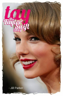 TAY - The Taylor Swift Story by Jill Parker