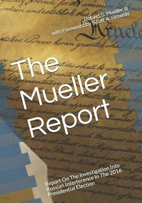 The Mueller Report: Report On The Investigation Into Russian Interference In The 2016 Presidential Election by Robert S. Mueller III