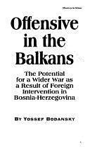 Offensive in the Balkans: The Potential for a Wider War as a Result of Foreign Intervention in Bosnia-Herzegovina by Yossef Bodansky