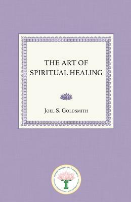 The Art of Spiritual Healing by Joel S. Goldsmith