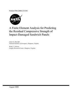 A Finite Element Analysis for Predicting the Residual Compressive Strength of Impact-Damaged Sandwich Panels by National Aeronautics and Space Adm Nasa