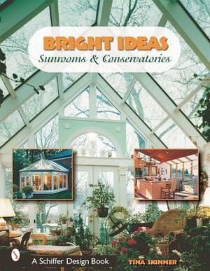 Bright Ideas: Sunrooms & Conservatories by Tina Skinner