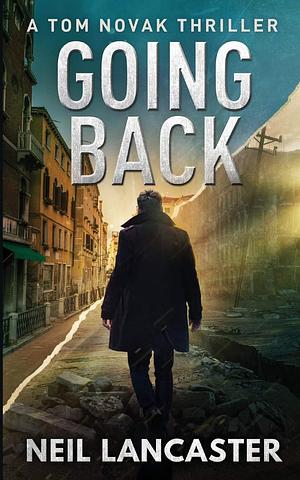 Going Back: Tom Novak Book Three by Neil Lancaster, Neil Lancaster