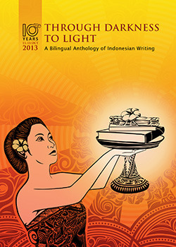 Through Darkness to Light: A Bilingual Anthology of Indonesian Writing by Frischa Aswarini, Langit Amaravati, Fitrawan Umar, Ramayda Akmal, Tosca Santoso, Ilham Q Moehiddin, Uda Agus, Astri Apriyani, Mario F. Lawi, Adek Dedees, Bernard Batubara, Alek Subairi, Emil Amir, Jun Nizami, Dea Anugrah, Bayu Maitra