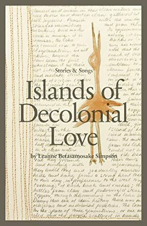 Islands of Decolonial Love by Leanne Betasamosake Simpson
