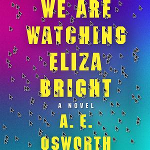 We Are Watching Eliza Bright by A.E. Osworth