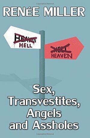 Sex, Transvestites, Angels, and Assholes by Renee Miller