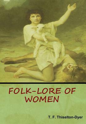 Folk-Lore of Women by T. F. Thiselton Dyer