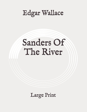Sanders Of The River: Large Print by Edgar Wallace