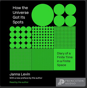 How the Universe Got Its Spots Diary of a Finite Time in a Finite Space by Janna Levin