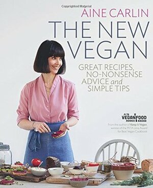 The New Vegan: Great Recipes, No-Nonsense Advice & Simple Tips by Aine Carlin