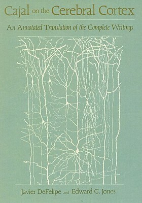 Cajal on the Cerebral Cortex: An Annotated Translation of the Complete Writings by Santiago Ramon y. Cajal