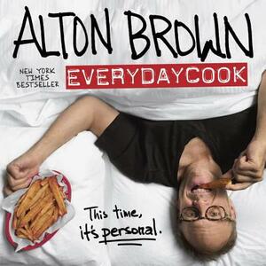 Alton Brown: Everydaycook: A Cookbook by Alton Brown