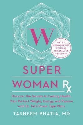 The Superwoman RX: Discover Your Power Type and Unlock the Secrets to Lasting Weight Loss, Energy, and an Amazing Life by Tasneem Bhatia