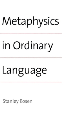 Metaphysics in Ordinary Language by Stanley Rosen