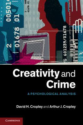 Creativity and Crime: A Psychological Analysis by David H. Cropley, Arthur J. Cropley