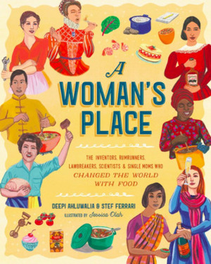 A Woman's Place: 50 Women Who Made History in the Kitchen by Stef Ferrari, Jessica Olah, Deepi Ahluwalia