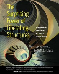 The Surprising Power of Liberating Structures: Simple Rules to Unleash A Culture of Innovation by Henri Lipmanowicz